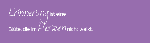 Erinnerung ist eine Blüte, die im Herzen nicht welkt.